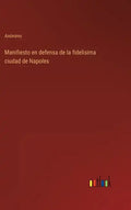 Manifiesto en defensa de la fidelisima ciudad de Napoles - Hardcover
