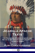 Jicarilla Apache Texts: The Traditions, Stories, Legends and Myths of the Apache Native American Jicarilla Tribes - Paperback