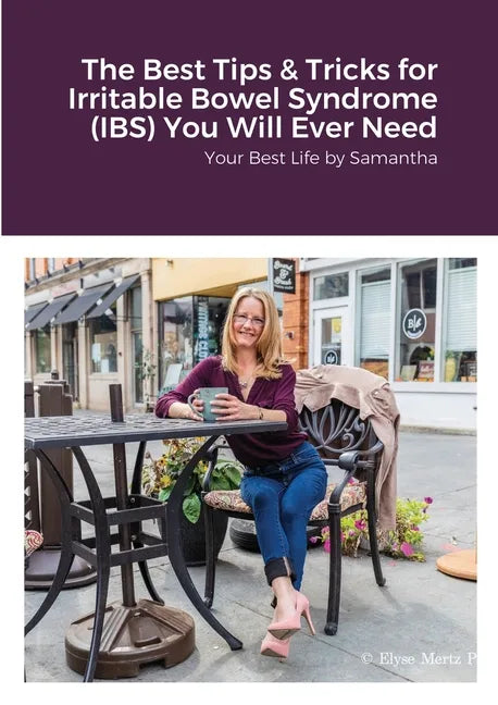 The Best Tips & Tricks for Irritable Bowel Syndrome (IBS) You Will Ever Need: Your Best Life by Samantha - Paperback