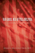 Van Gross, M.D. of Philadelphia: A Shadow Presidency If There Ever Was One - Paperback