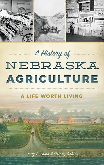 A History of Nebraska Agriculture: A Life Worth Living - Hardcover