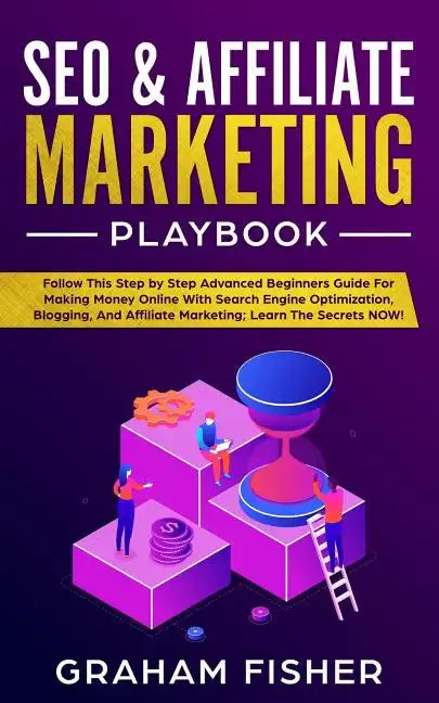 SEO & Affiliate Marketing Playbook: Follow This Step by Step Advanced Beginners Guide For Making Money Online With Search Engine Optimization, Bloggin - Paperback