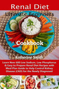Ultimate Beginners Renal Diet Cookbook: Learn New 600 Low Sodium, Low Phosphorus & Easy to Prepare Renal Diet Recipes with Meal Plan Guide to Help Con - Paperback