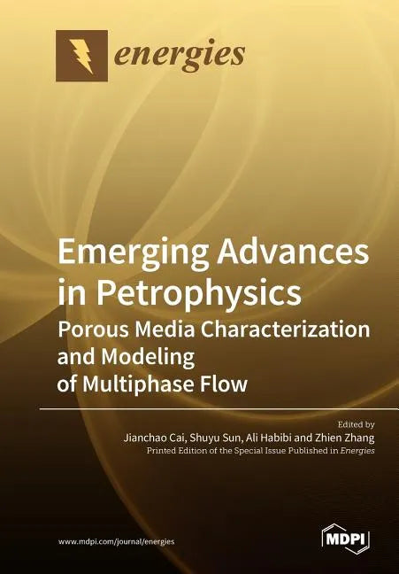 Emerging Advances in Petrophysics: Porous Media Characterization and Modeling of Multiphase Flow - Paperback