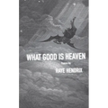 What Good Is Heaven: Poems - Paperback