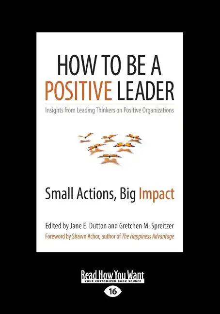 How to Be a Positive Leader: Small Actions, Big Impact (Large Print 16pt) - Paperback