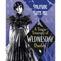 Solitude Suits Me: A Tragic Treasury of Wednesday Quotes - Hardcover