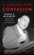A Genius for Confusion: Joseph R. McCarthy and the Politics of Deceit - Hardcover