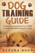 Dog Training Guide: A Detailed Training Dog Book For A Well Trained Obedient Dog or Puppy With Skills For Obedience Training, Dog Aggressi - Paperback