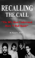 Recalling The Call: The 80's Most Underrated Rock 'N Roll Band! - Hardcover