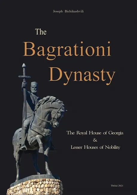 The Bagrationi Dynasty: The Royal House of Georgia & Lesser Houses of Nobility - Paperback