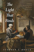 The Light That Binds: A Study in Thomas Aquinas's Metaphysics of Natural Law - Hardcover