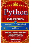 Python: Programming, Master's Handbook; A TRUE Beginner's Guide! Problem Solving, Code, Data Science, Data Structures & Algori - Paperback