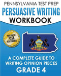 PENNSYLVANIA TEST PREP Persuasive Writing Workbook: A Complete Guide to Writing Opinion Pieces Grade 4: Preparation for the PSSA ELA Tests - Paperback