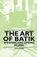 The Art of Batik - Weaving and Dyeing in Java - Paperback
