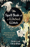 The Spell Book of a Wicked Witch: Magic Spells To Curse Your Enemies, Hex Your Ex, And Jinx The Jerks in Your Life - Paperback