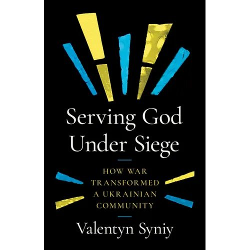 Serving God Under Siege: How War Transformed a Ukrainian Community - Paperback