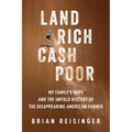 Land Rich, Cash Poor: My Family's Hope and the Untold History of the Disappearing American Farmer - Hardcover