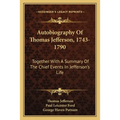 Autobiography Of Thomas Jefferson, 1743-1790: Together With A Summary Of The Chief Events In Jefferson's Life - Paperback