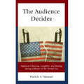 The Audience Decides: Applause-Cheering, Laughter, and Booing during Debates in the Trump Era - Hardcover