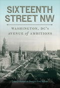 Sixteenth Street NW: Washington, DC's Avenue of Ambitions - Hardcover