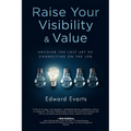 Raise Your Visibility & Value: Uncover The Lost Art of Connecting On The Job - Paperback