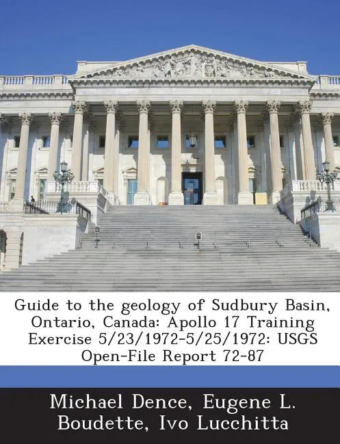 Guide to the Geology of Sudbury Basin, Ontario, Canada: Apollo 17 Training Exercise 5/23/1972-5/25/1972: Usgs Open-File Report 72-87 - Paperback