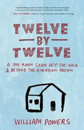 Twelve by Twelve: A One-Room Cabin Off the Grid & Beyond the American Dream - Paperback
