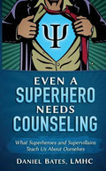 Even a Superhero Needs Counseling: What Superheroes and Super-Villains Teach Us about Ourselves - Paperback