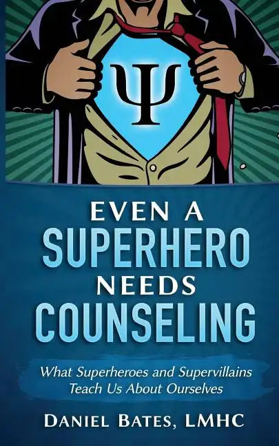 Even a Superhero Needs Counseling: What Superheroes and Super-Villains Teach Us about Ourselves - Paperback
