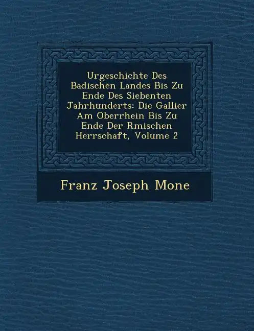Urgeschichte Des Badischen Landes Bis Zu Ende Des Siebenten Jahrhunderts: Die Gallier Am Oberrhein Bis Zu Ende Der R Mischen Herrschaft, Volume 2 - Paperback