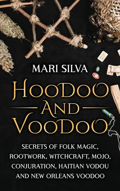Hoodoo and Voodoo: Secrets of Folk Magic, Rootwork, Witchcraft, Mojo, Conjuration, Haitian Vodou and New Orleans Voodoo - Hardcover
