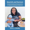Nourish and Nurture: Overlooked Ingredients and Empowering Poetry for Pregnancy, Breastfeeding, and Motherhood - Paperback