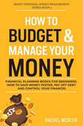 How to Budget & Manage Your Money: Financial Planning Book for Beginners. How to Save Money Faster, Pay Off Debt and Control Your Finances - Paperback