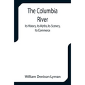 The Columbia River; Its History, Its Myths, Its Scenery, Its Commerce - Paperback