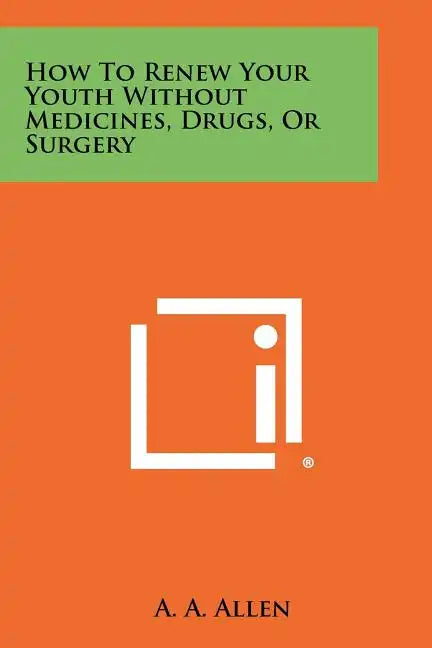 How To Renew Your Youth Without Medicines, Drugs, Or Surgery - Paperback