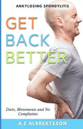 Get Back Better From Ankylosing Spondylitis: Diets, Movements and No Complaints - Paperback