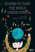 Stories To Turn The World Upside Down.: Short Tales for Kids Inspired by Curiosity, Sincerity, Sustainability and Diversity. - Paperback