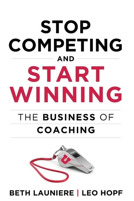 Stop Competing and Start Winning: The Business of Coaching - Paperback