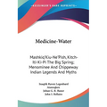 Medicine-Water: Mashkiq'Kiu-Ne'Pish, Kitch-Iti-Ki-Pi The Big Spring; Menominee And Chippeway Indian Legends And Myths - Paperback