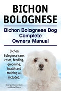 Bichon Bolognese. Bichon Bolognese Dog Complete Owners Manual. Bichon Bolognese care, costs, feeding, grooming, health and training all included. - Paperback