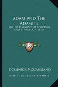 Adam And The Adamite: Or The Harmony Of Scripture And Ethnology (1872) - Paperback