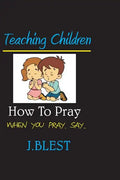Teaching Children How To Pray: When You Pray Say... - Paperback