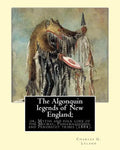 The Algonquin legends of New England; or, Myths and folk lore of the Micmac, Passamaquoddy, and Penobscot tribes (1884). By: Charles G. (Godfrey) Lela - Paperback