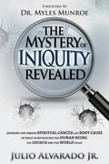 The Mystery of Iniquity Revealed: Exposing the Unseen SPIRITUAL CANCER and Root Cause of What is Destroying the Human Being, the Church and the World - Paperback