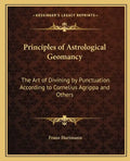 Principles of Astrological Geomancy: The Art of Divining by Punctuation According to Cornelius Agrippa and Others - Paperback