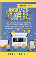 Ingresos Pasivos con Inversión Inmobiliaria En 2020: La Guía Práctica para Principiantes para Retirarse Temprano a través de la Compra-Venta rápida de - Paperback