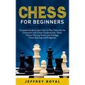 Chess for Beginners: Complete Guide to Learn How to Play Chess like the Champions with Chess Fundamentals, Rules, Pieces, Winning Tactics a - Paperback