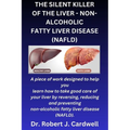 The Silent Killer of the Liver - Non-Alcoholic Fatty Liver Disease: a piece of work designed to help you learn how to take good care of your liver by - Paperback
