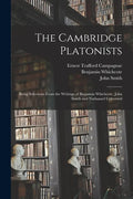 The Cambridge Platonists: Being Selections From the Writings of Benjamin Whichcote, John Smith and Nathanael Culverwel - Paperback